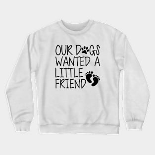 Pregnancy - Our dog wanted a little friend Crewneck Sweatshirt